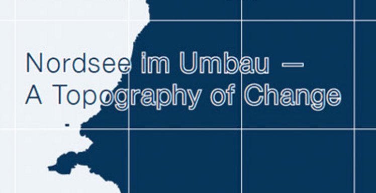 Unruhige Systeme: Nordsee im Umbau – A Topography of Change. Nordseeraum als Labor generativen Städtebaus.
